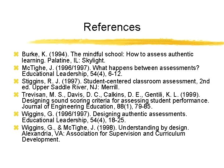 References z Burke, K. (1994). The mindful school: How to assess authentic learning. Palatine,