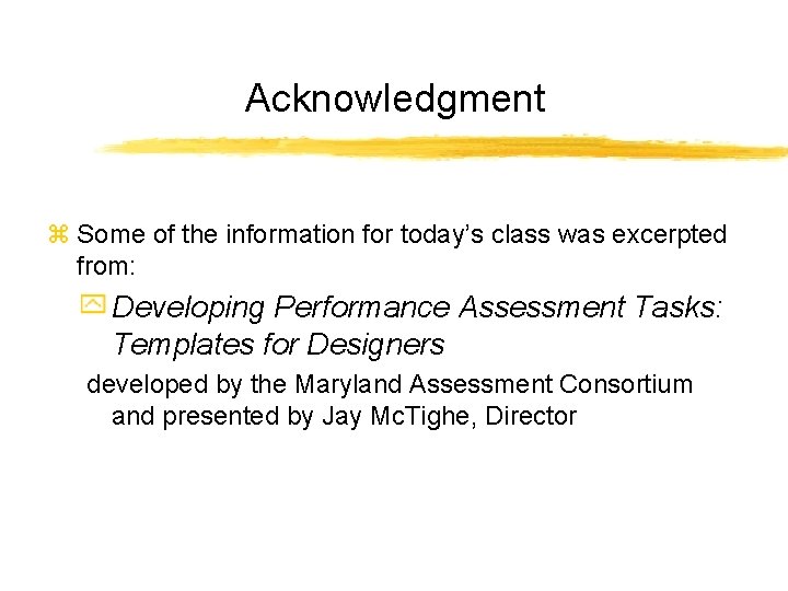Acknowledgment z Some of the information for today’s class was excerpted from: Developing Performance