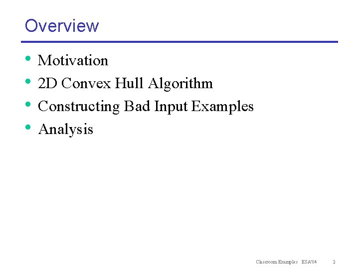 Overview • Motivation • 2 D Convex Hull Algorithm • Constructing Bad Input Examples