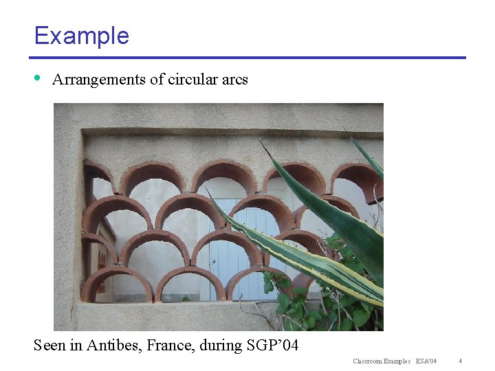 Example • Arrangements of circular arcs Seen in Antibes, France, during SGP’ 04 Classroom