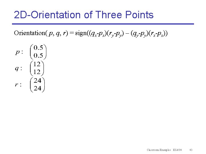 2 D-Orientation of Three Points Orientation( p, q, r) = sign((qx-px)(ry-py) – (qy-py)(rx-px)) Classroom