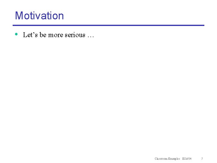 Motivation • Let’s be more serious … Classroom Examples ESA'04 7 