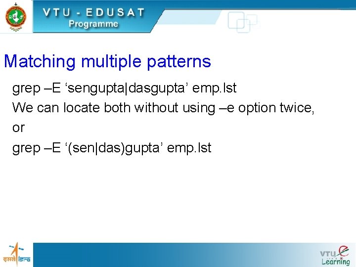 Matching multiple patterns grep –E ‘sengupta|dasgupta’ emp. lst We can locate both without using