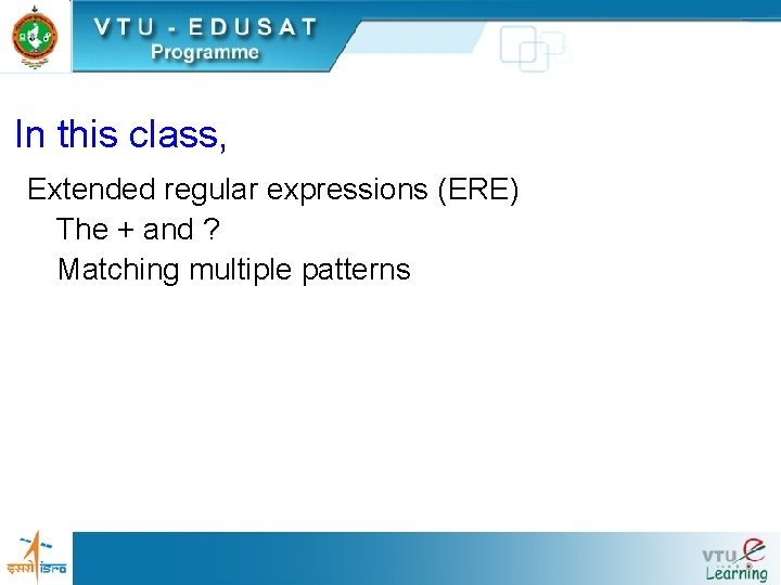 In this class, Extended regular expressions (ERE) The + and ? Matching multiple patterns