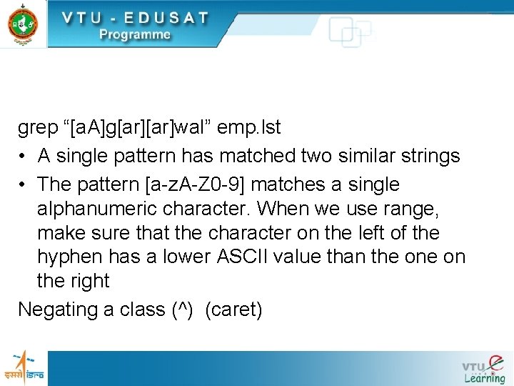 grep “[a. A]g[ar]wal” emp. lst • A single pattern has matched two similar strings