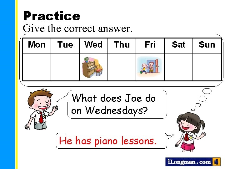 Practice Give the correct answer. Mon Tue Wed Thu Fri What does Joe do