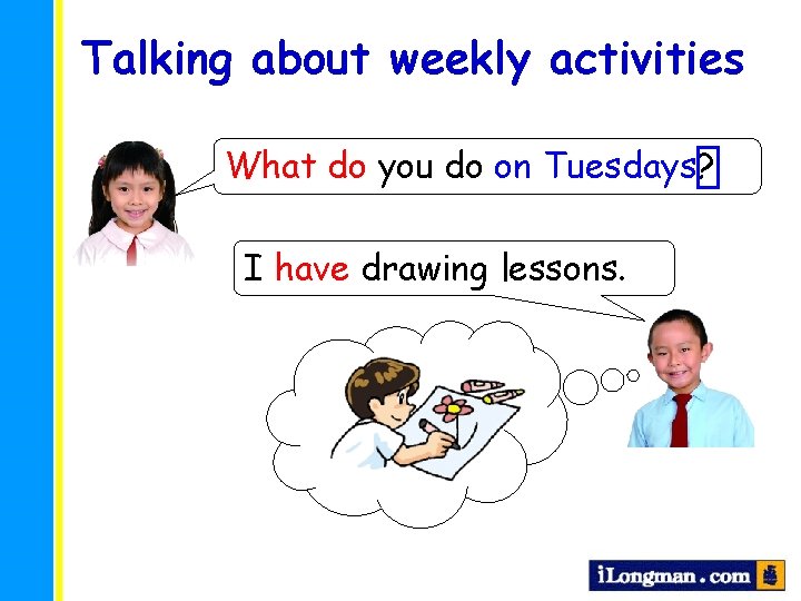 Talking about weekly activities What do you do on Tuesdays? I have drawing lessons.