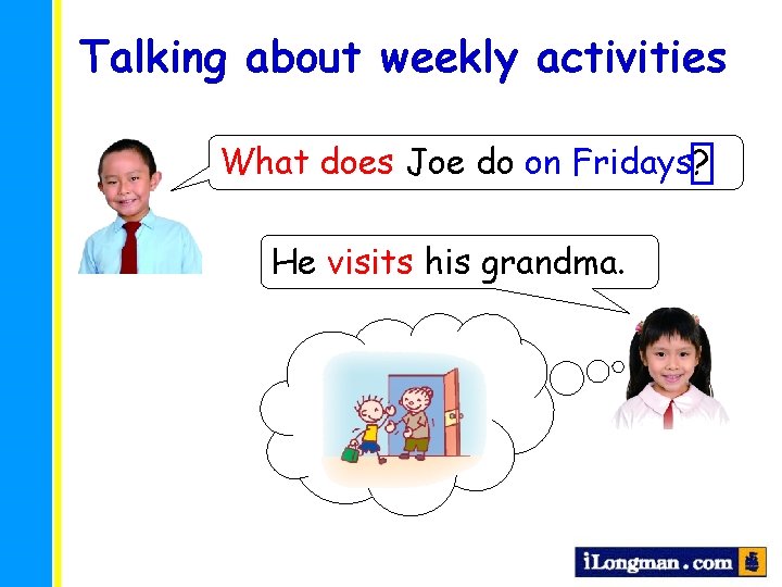 Talking about weekly activities What does Joe do on Fridays? He visits his grandma.