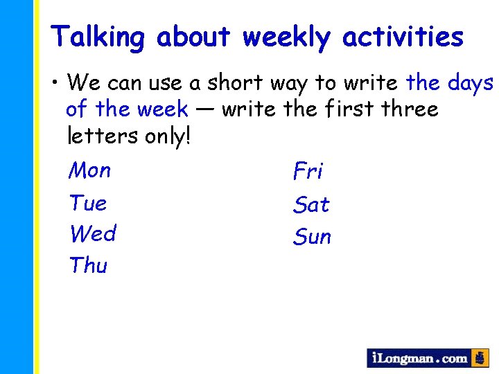 Talking about weekly activities • We can use a short way to write the