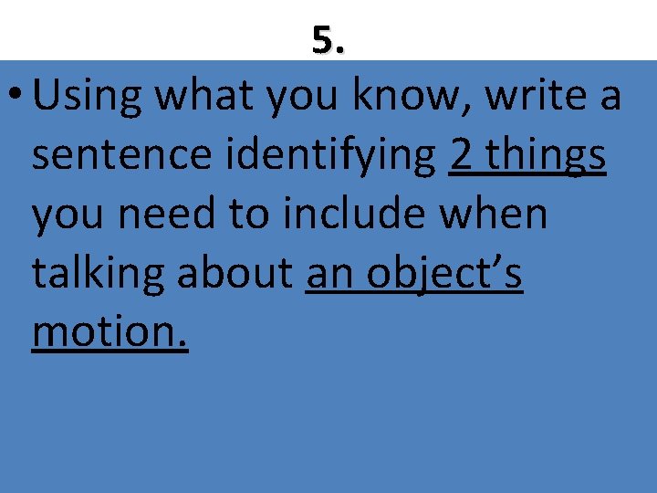 5. • Using what you know, write a sentence identifying 2 things you need