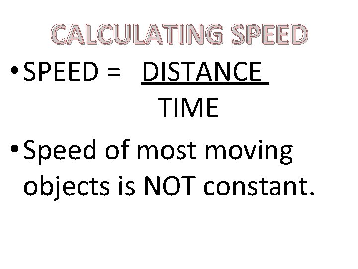 CALCULATING SPEED • SPEED = DISTANCE TIME • Speed of most moving objects is