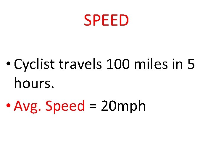 SPEED • Cyclist travels 100 miles in 5 hours. • Avg. Speed = 20