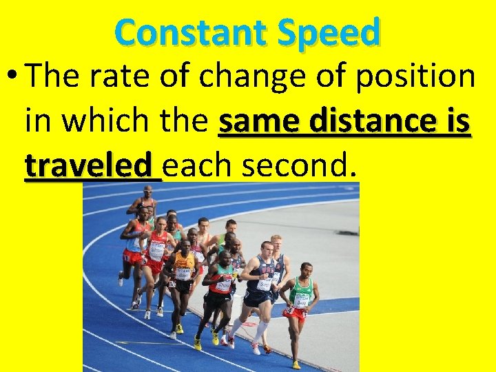Constant Speed • The rate of change of position in which the same distance
