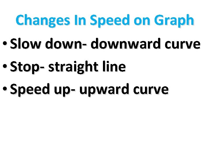 Changes In Speed on Graph • Slow down- downward curve • Stop- straight line
