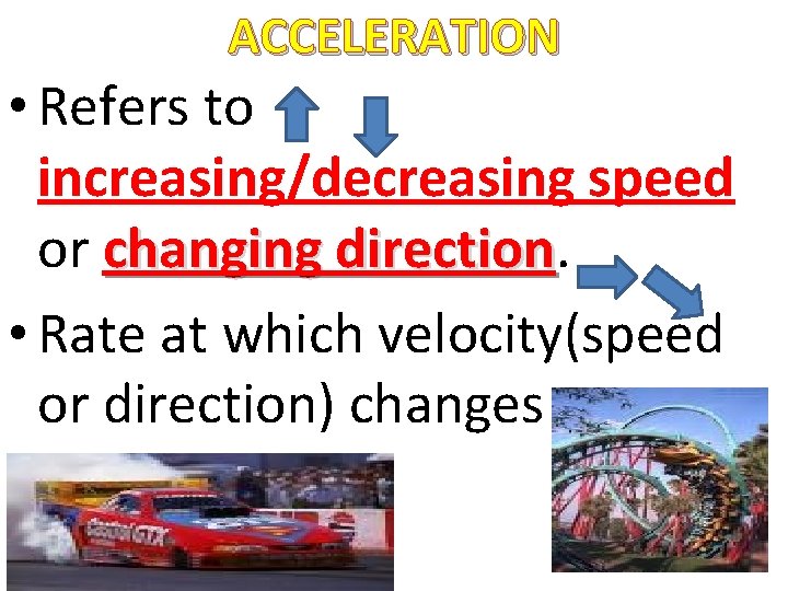 ACCELERATION • Refers to increasing/decreasing speed or changing direction • Rate at which velocity(speed