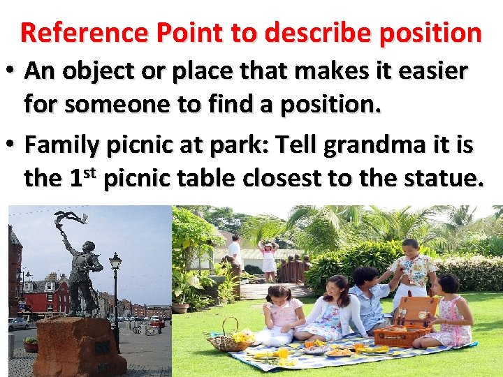 Reference Point to describe position • An object or place that makes it easier