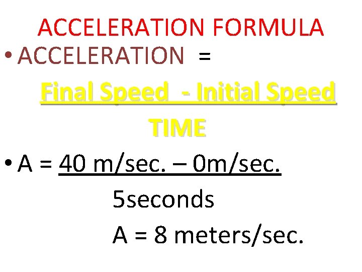 ACCELERATION FORMULA • ACCELERATION = Final Speed - Initial Speed TIME • A =