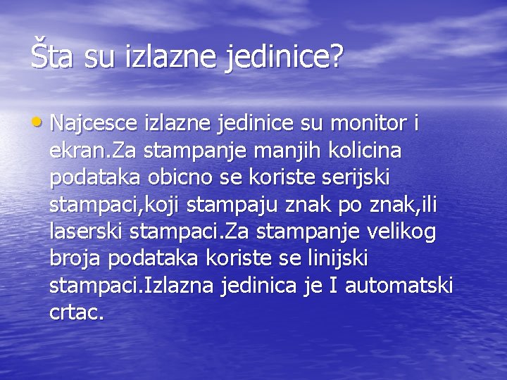 Šta su izlazne jedinice? • Najcesce izlazne jedinice su monitor i ekran. Za stampanje