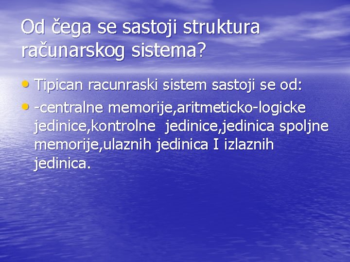 Od čega se sastoji struktura računarskog sistema? • Tipican racunraski sistem sastoji se od: