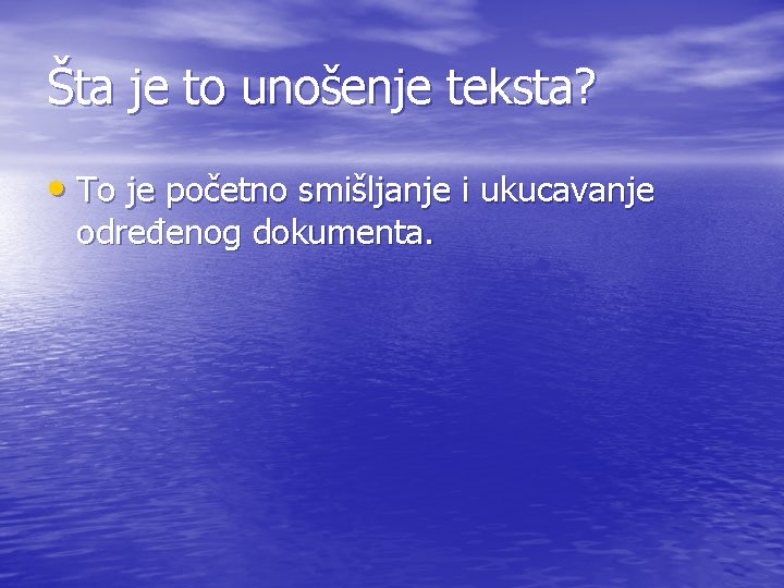 Šta je to unošenje teksta? • To je početno smišljanje i ukucavanje određenog dokumenta.