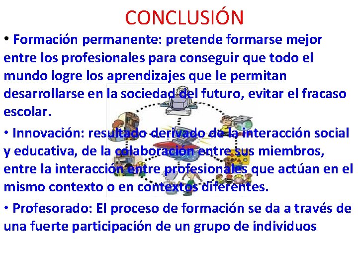 CONCLUSIÓN • Formación permanente: pretende formarse mejor entre los profesionales para conseguir que todo