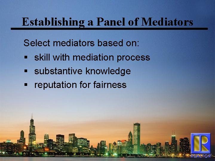 Establishing a Panel of Mediators Select mediators based on: § skill with mediation process