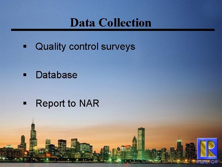 Data Collection § Quality control surveys § Database § Report to NAR 