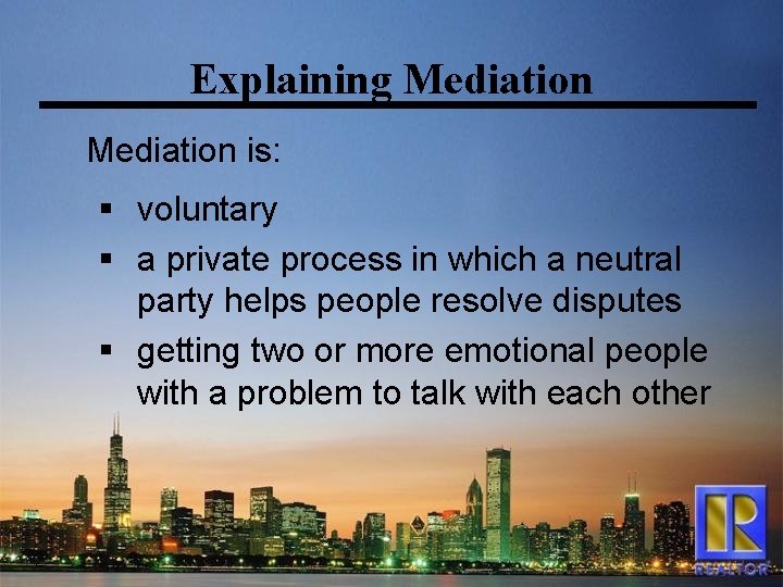 Explaining Mediation is: § voluntary § a private process in which a neutral party