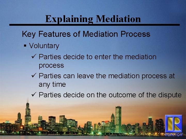 Explaining Mediation Key Features of Mediation Process § Voluntary ü Parties decide to enter