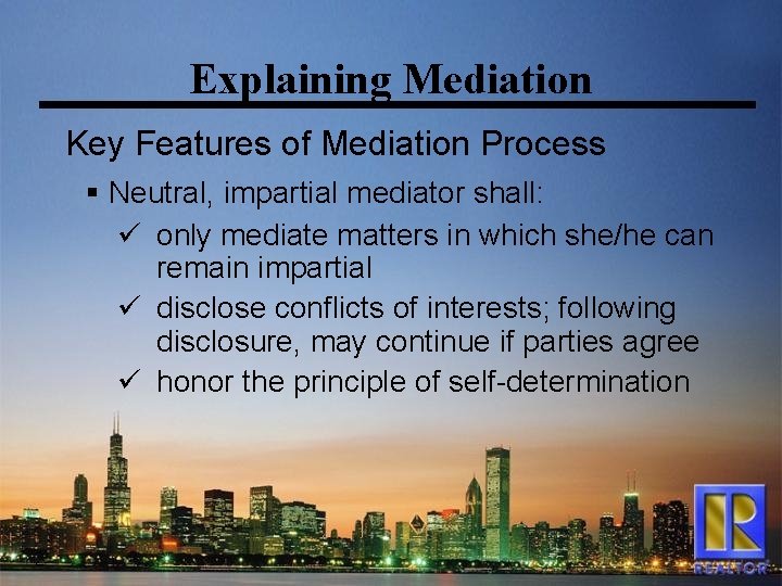 Explaining Mediation Key Features of Mediation Process § Neutral, impartial mediator shall: ü only