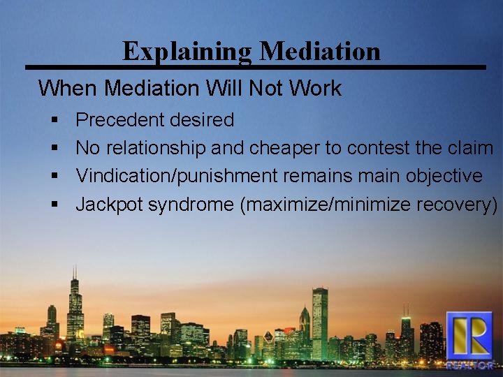 Explaining Mediation When Mediation Will Not Work § § Precedent desired No relationship and