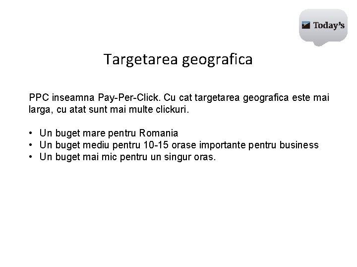 Targetarea geografica PPC inseamna Pay-Per-Click. Cu cat targetarea geografica este mai larga, cu atat