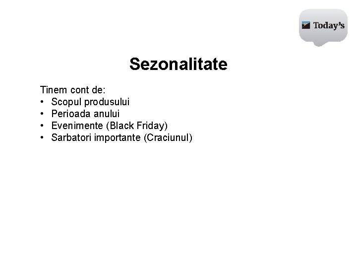 Sezonalitate Tinem cont de: • Scopul produsului • Perioada anului • Evenimente (Black Friday)