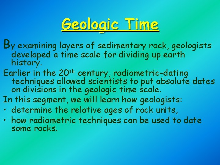  Geologic Time By examining layers of sedimentary rock, geologists developed a time scale