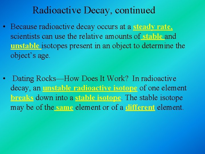 Radioactive Decay, continued • Because radioactive decay occurs at a steady rate, scientists can