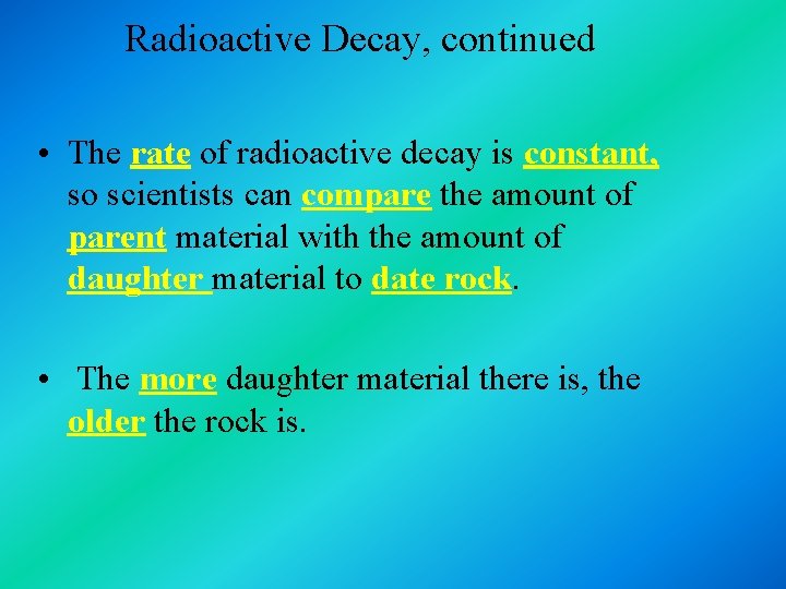 Radioactive Decay, continued • The rate of radioactive decay is constant, so scientists can