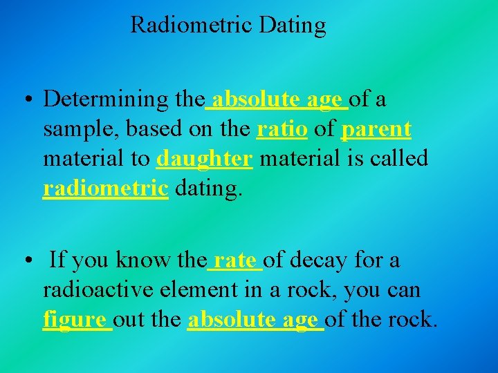 Radiometric Dating • Determining the absolute age of a sample, based on the ratio