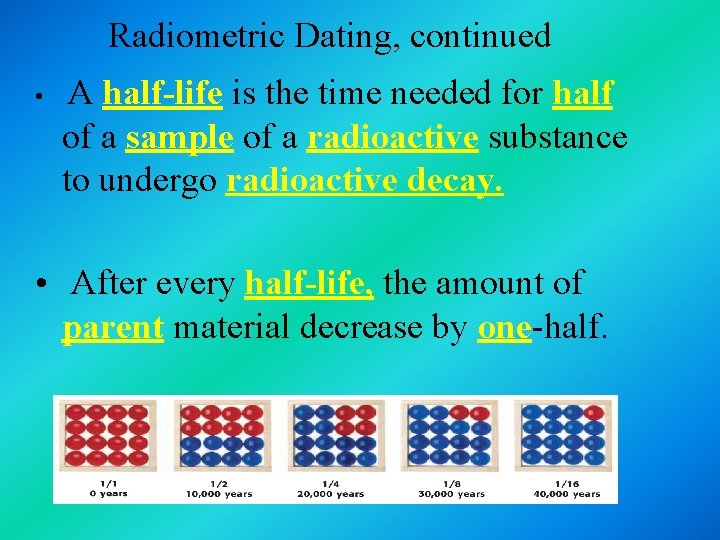Radiometric Dating, continued • A half-life is the time needed for half of a