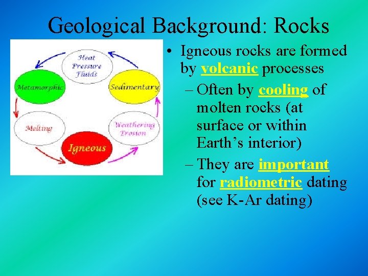 Geological Background: Rocks • Igneous rocks are formed by volcanic processes – Often by