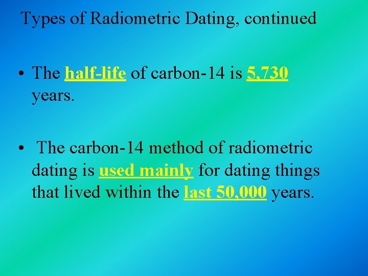 Types of Radiometric Dating, continued • The half-life of carbon-14 is 5, 730 years.