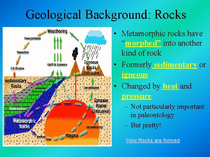 Geological Background: Rocks • Metamorphic rocks have “morphed” into another kind of rock •