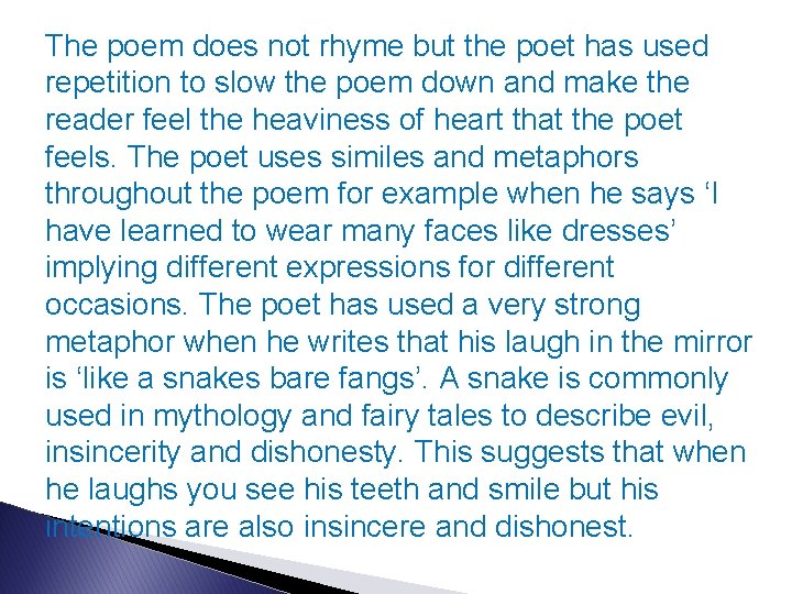 The poem does not rhyme but the poet has used repetition to slow the
