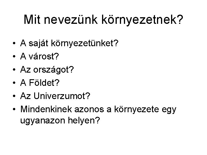 Mit nevezünk környezetnek? • • • A saját környezetünket? A várost? Az országot? A