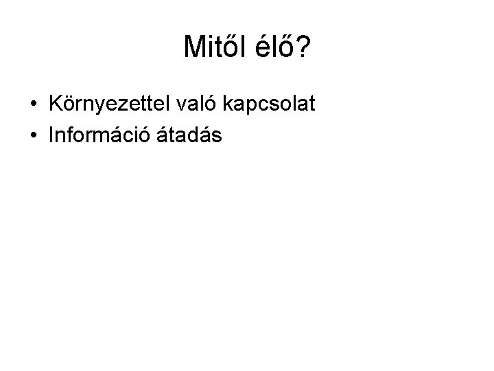 Mitől élő? • Környezettel való kapcsolat • Információ átadás 