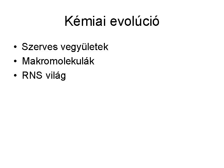 Kémiai evolúció • Szerves vegyületek • Makromolekulák • RNS világ 