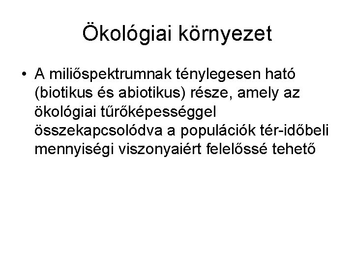 Ökológiai környezet • A miliőspektrumnak ténylegesen ható (biotikus és abiotikus) része, amely az ökológiai