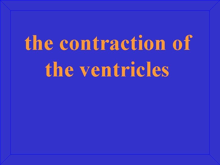 the contraction of the ventricles 