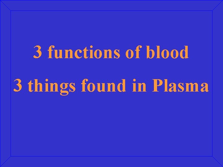 3 functions of blood 3 things found in Plasma 