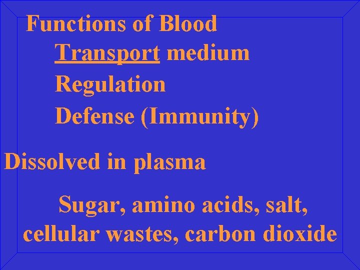 Functions of Blood Transport medium Regulation Defense (Immunity) Dissolved in plasma Sugar, amino acids,