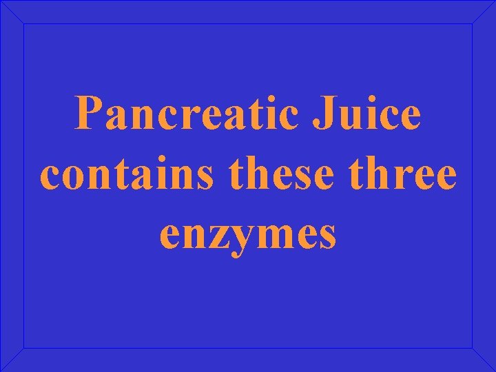 Pancreatic Juice contains these three enzymes 